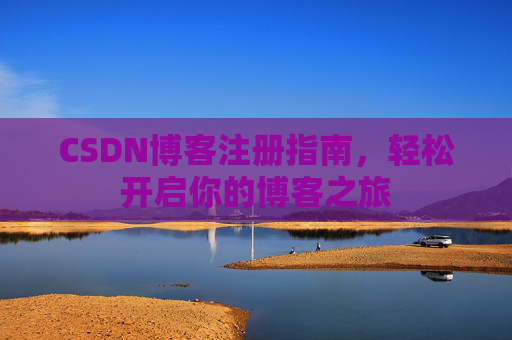 CSDN博客注册指南，轻松开启你的博客之旅